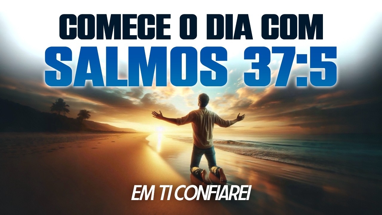 Oração da Confiança: O Fim da Sua Ansiedade Começa Aqui - Salmos 37:5 - Oração da Manhã