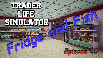 Ep 05 - Fridge and Fish - Trader Life Simulator