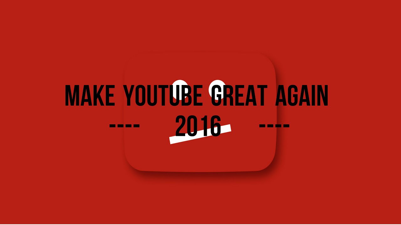 Make YouTube Great Again - YouTube