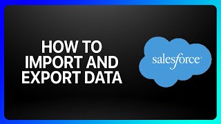 How To Import And Export Data In Salesforce Tutorial