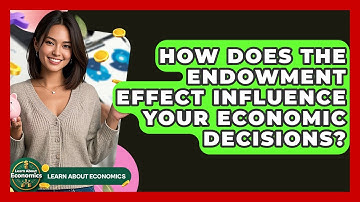 How Does The Endowment Effect Influence Your Economic Decisions? - Learn About Economics