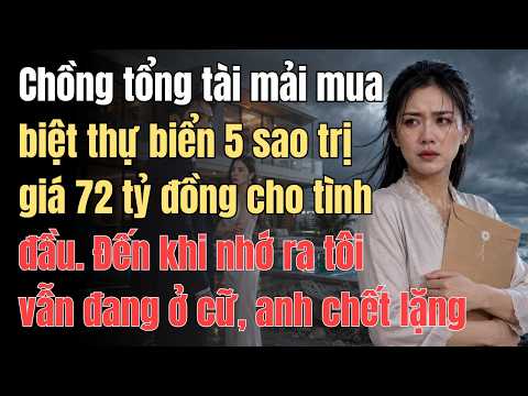 Chồng tổng tài mải mua biệt thự biển 5 sao trị giá 72 tỷ đồng cho tình đầu. Đến khi nhớ ra tôi vẫn..