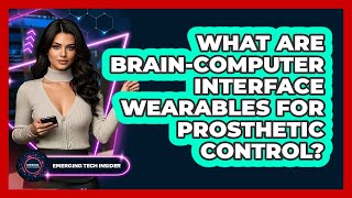 What Are Brain-computer Interface Wearables For Prosthetic Control? - Emerging Tech Insider