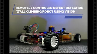 REMOTELY CONTROLLED DEFECT DETECTING WALL CLIMBING ROBOT USING VISION