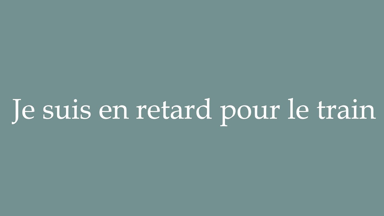 How to Pronounce ''Je suis en retard pour le train'' (I'm late for the train) Correctly in