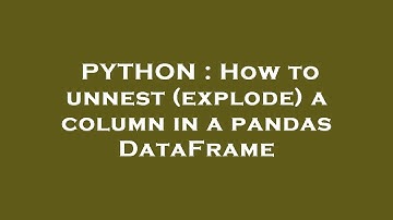 PYTHON : How to unnest (explode) a column in a pandas DataFrame