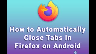 How to Automatically Close Tabs in Firefox on Android