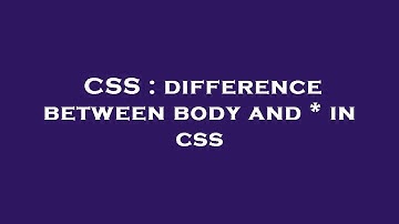 CSS : difference between body and * in css