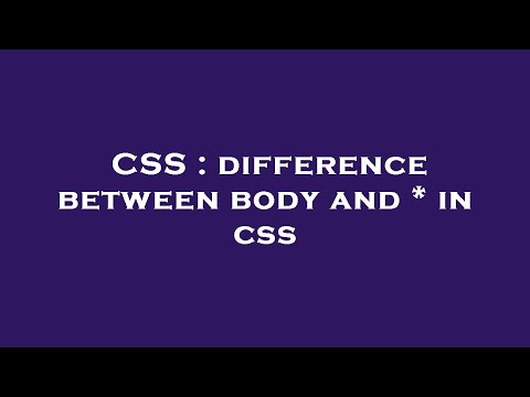 CSS : difference between body and * in css