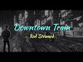Rod Steward Downtown Train Lyrics mp3