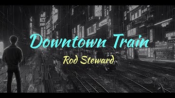 Rod Steward - Downtown Train (Lyrics)