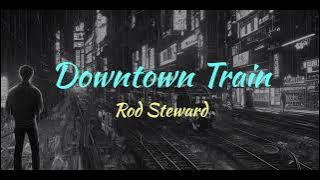 Rod Steward - Downtown Train (Lyrics)