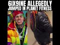 6IX9INE Jumped In Planet Fitness