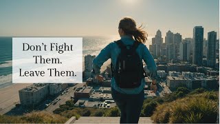 Don't Fight Them. Leave Them. | Daily Messages for the Collective