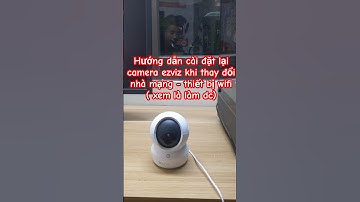 Hướng dẫn cài đặt lại camera #ezviz khi thay đổi nhà mạng - thiết bị wifi khác ( chi tiết từ A-Z)
