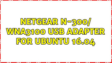 Ubuntu: Netgear N-300/ WNA3100 USB Adapter for Ubuntu 16.04
