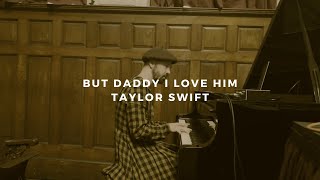 but daddy i love him: taylor swift (piano rendition)