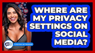 Where Are My Privacy Settings On Social Media?