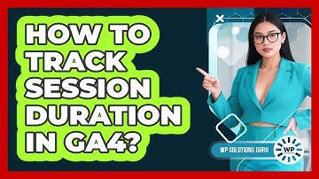 How To Track Session Duration In GA4?