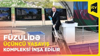 Prezident İlham Əliyev Füzuli Şəhərində Üçüncü Yaşayış Kompleksinin Təməlini Qoyub