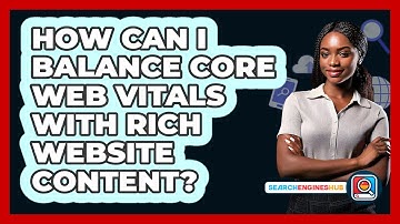 How Can I Balance Core Web Vitals With Rich Website Content? - SearchEnginesHub.com