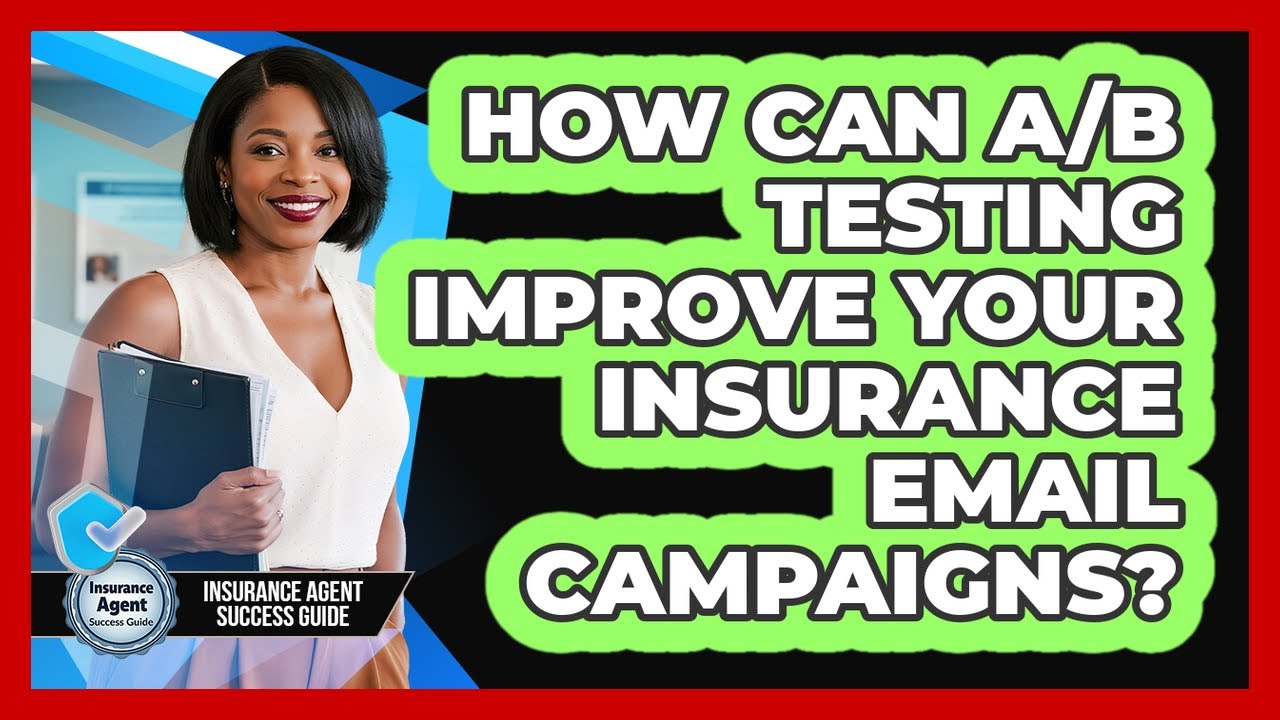 How Can A/B Testing Improve Your Insurance Email Campaigns? - Insurance Agent Success Guide
