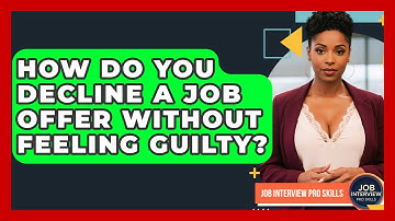 How Do You Decline A Job Offer Without Feeling Guilty? - Job Interview Pro Skills