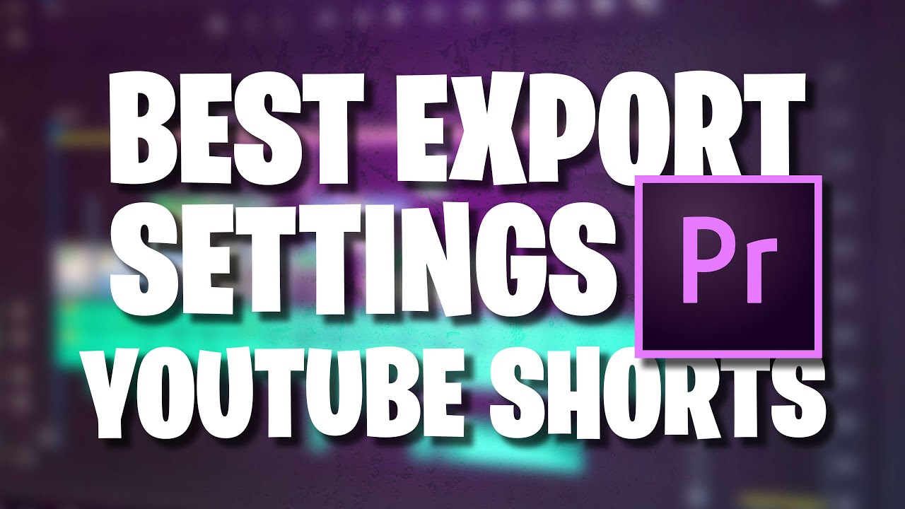 Best Premiere Pro Export Settings for YouTube Shorts - YouTube