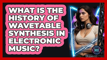 What Is The History Of Wavetable Synthesis In Electronic Music? - Electronic Mix Masters