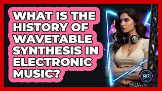 What Is The History Of Wavetable Synthesis In Electronic Music? - Electronic Mix Masters