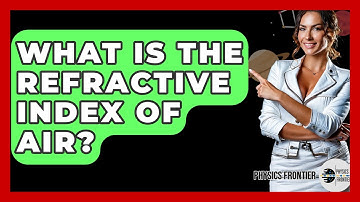What Is The Refractive Index Of Air? - Physics Frontier