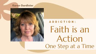 Faith is an Action. The Road to Addiction/Alcoholism Recovery. One Step at a Time.