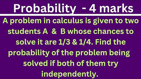 A problem in calculus is given to 2 students A & B whose chances to solve it are 1/3 & 1/4. @EAG