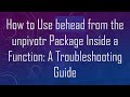 How to Use behead from the unpivotr Package Inside a Function: A Troubleshooting Guide