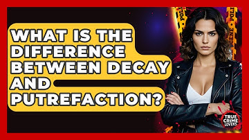 What Is The Difference Between Decay And Putrefaction? - True Crime Lovers