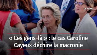 « Ces gens-là » : le cas Caroline Cayeux déchire la macronie