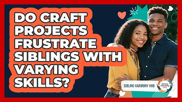 Do Craft Projects Frustrate Siblings With Varying Skills? - Sibling Harmony Hub