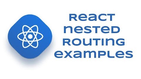 REACT Routing Nested with Examples