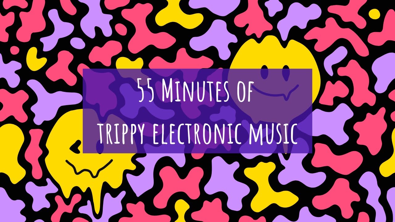 55 Minutes of Trippy Electronic Music YouTube
