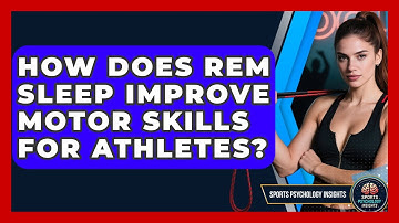 How Does REM Sleep Improve Motor Skills For Athletes? - Sport Psychology Insights