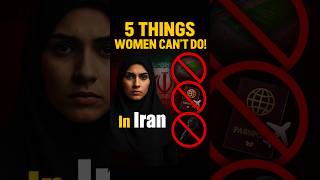 5 Things Women Are NOT Allowed to Do in Iran