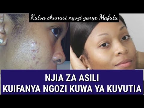 NJIA ZA ASILI ZA KUIFANYA NGOZI KUWA NYORORO NA YA KUVUTIA KUTIBU NGOZI YENYE MAFUTA
