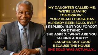 “We’re going tomorrow, dad. I’ve sold your beach house.” But what she didn’t know was…