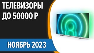 ТОП-7. Лучшие телевизоры до 50000 рублей. Ноябрь 2023 года. Рейтинг!