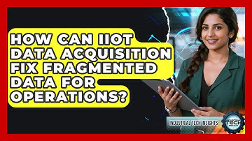 How Can IIoT Data Acquisition Fix Fragmented Data For Operations? - Industrial Tech Insights