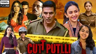 Cuttputlli Full Movie 2022| Akshay Kumar, Rakul Preet Singh, Sargun Mehta| Kathputli |Facts & Review