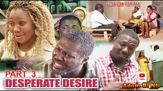 DESPERATE DESIR Pt 3  #VAN VICKER#PSALM AJETEFIO#SANDRA ADU#NAANA HAYFORD#MICHCAL AFRANIE#BENNARD