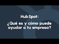 HubSpot: ¿Qué es y cómo puede ayudar a tu empresa?