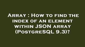 Array : How to find the index of an element within JSON array (PostgreSQL 9.3)?