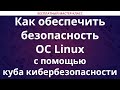 Как обеспечить безопасность ОС Linux с помощью куба кибербезопасности